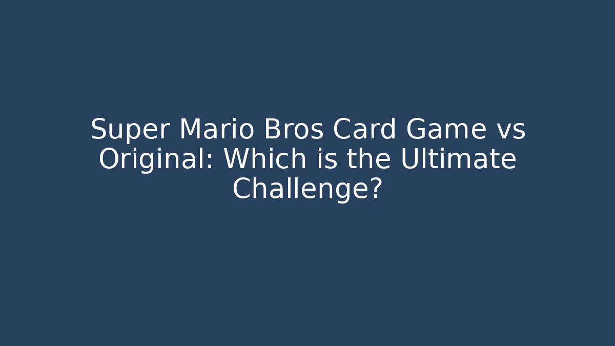 Super Mario Bros Card Game vs Original: Which is the Ultimate Challenge? - Felix Cat Insurance