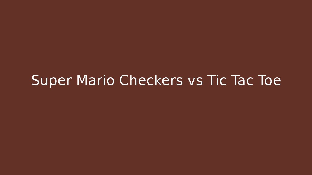 Super Mario Checkers vs Tic Tac Toe