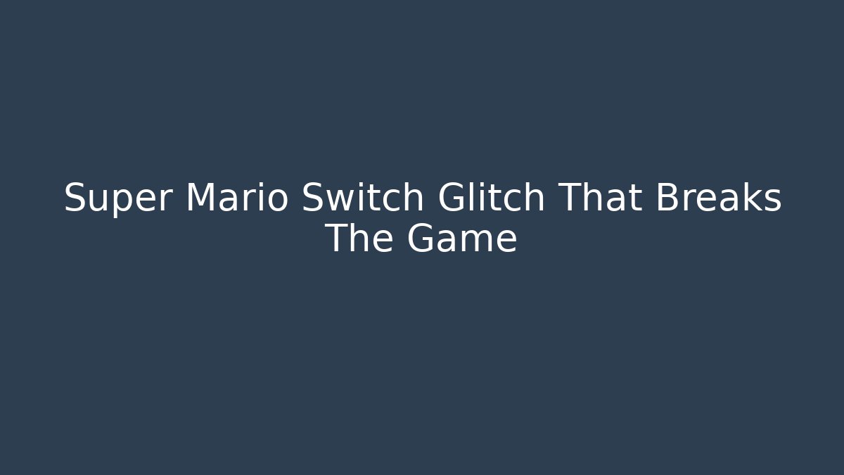 Super Mario Switch Glitch That Breaks The Game