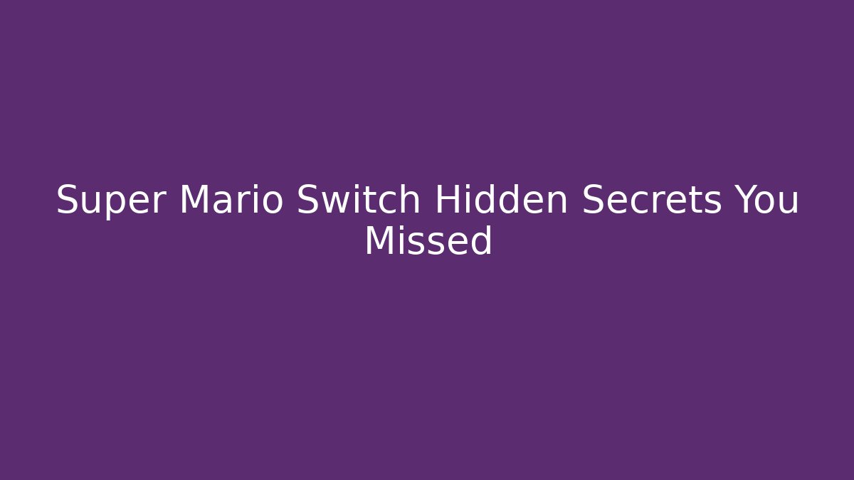 Super Mario Switch Hidden Secrets You Missed