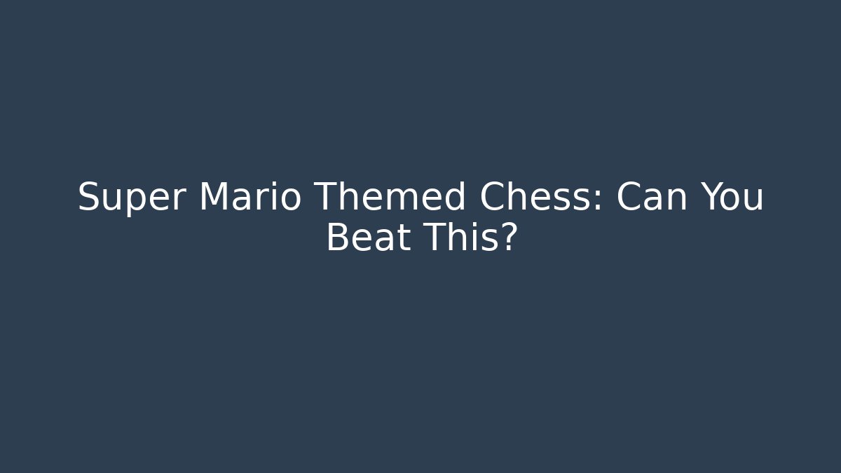 Super Mario Themed Chess: Can You Beat This?