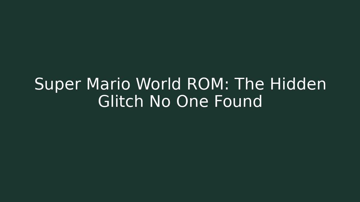 Super Mario World ROM: The Hidden Glitch No One Found
