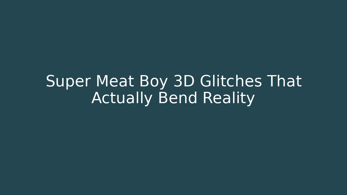 Super Meat Boy 3D Glitches That Actually Bend Reality