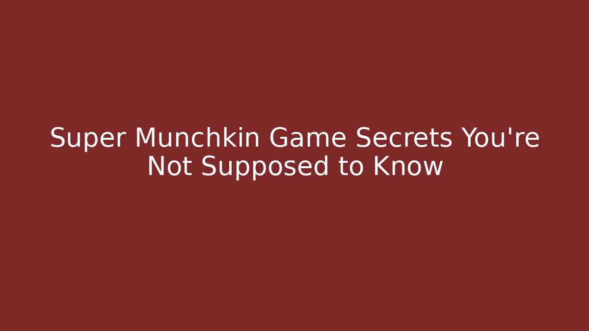 Super Munchkin Game Secrets You're Not Supposed to Know