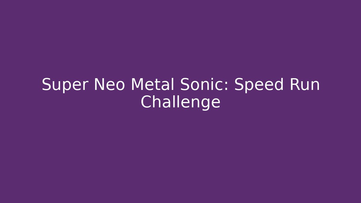 Super Neo Metal Sonic: Speed Run Challenge