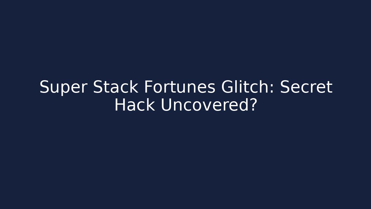 Super Stack Fortunes Glitch: Secret Hack Uncovered?