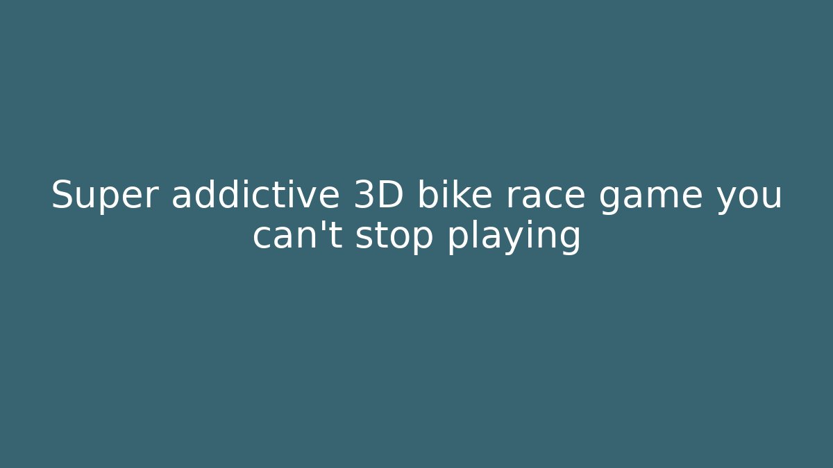 Super addictive 3D bike race game you can't stop playing