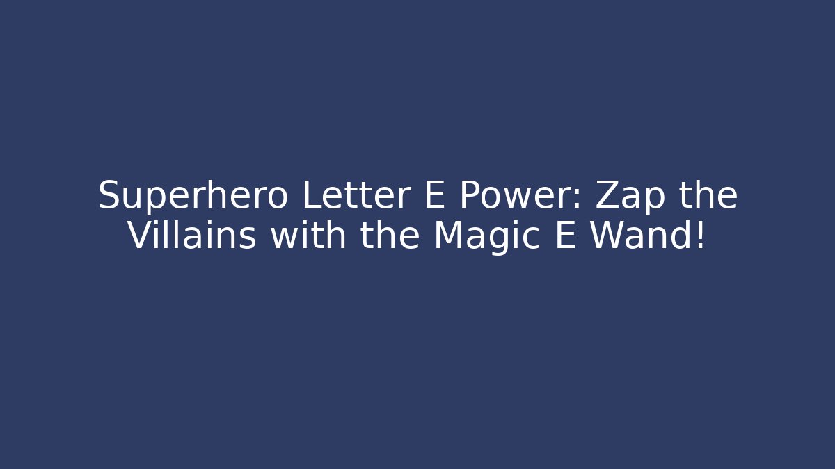 Superhero Letter E Power: Zap the Villains with the Magic E Wand!