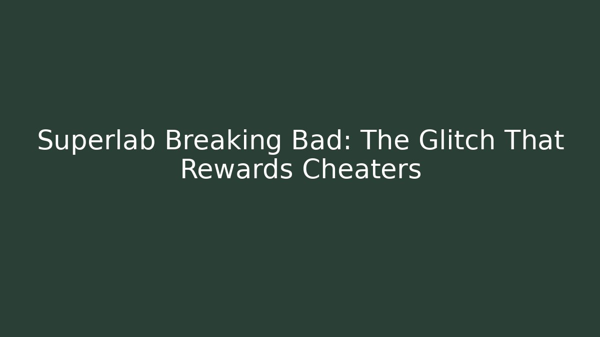 Superlab Breaking Bad: The Glitch That Rewards Cheaters