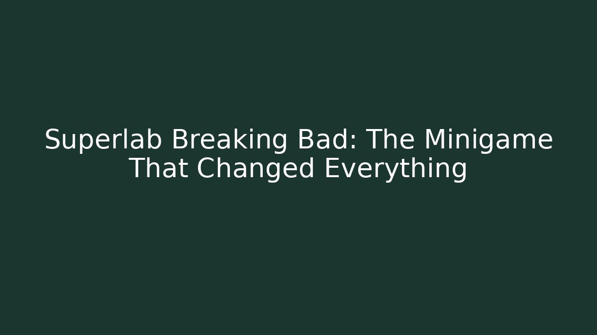 Superlab Breaking Bad: The Minigame That Changed Everything