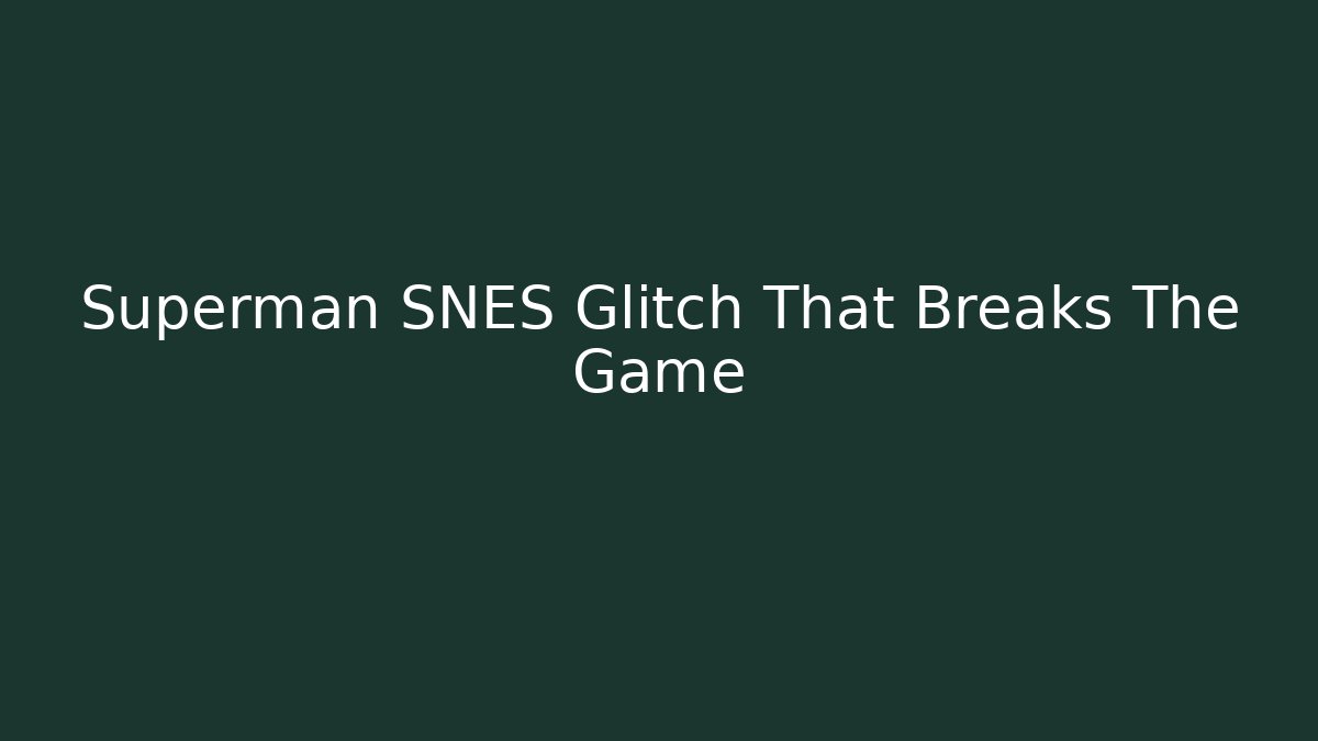 Superman SNES Glitch That Breaks The Game