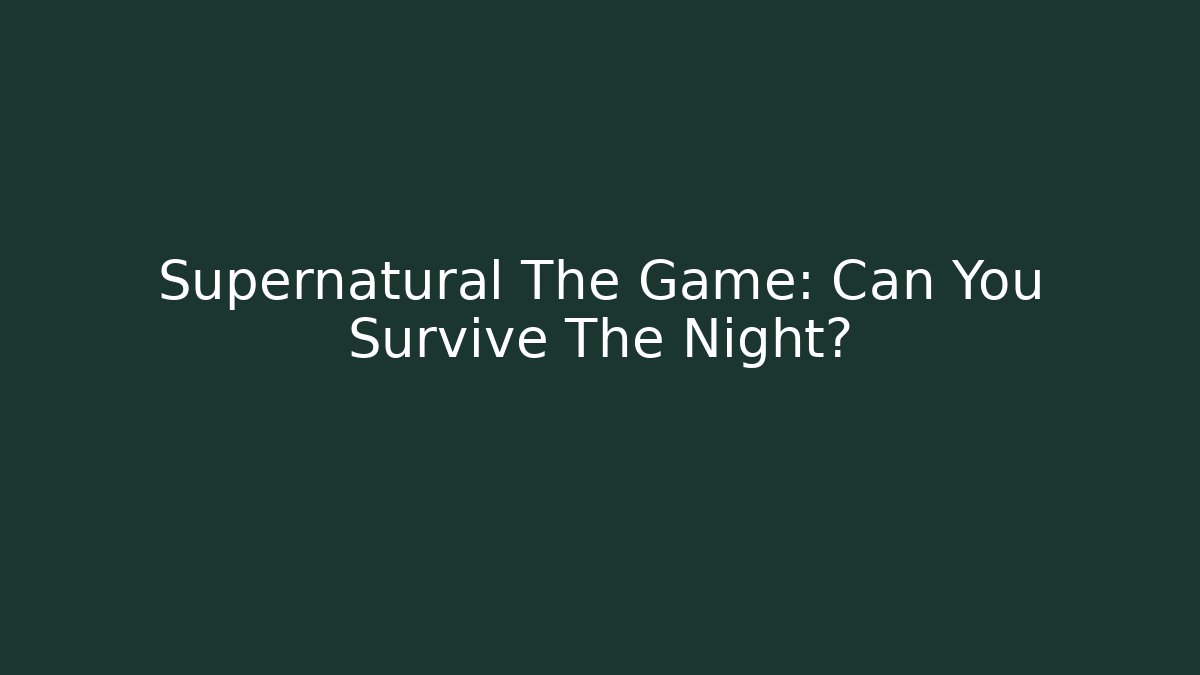 Supernatural The Game: Can You Survive The Night? - Felix Cat Insurance
