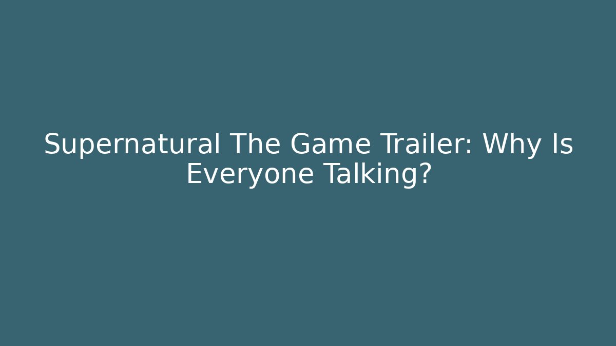 Supernatural The Game Trailer: Why Is Everyone Talking?