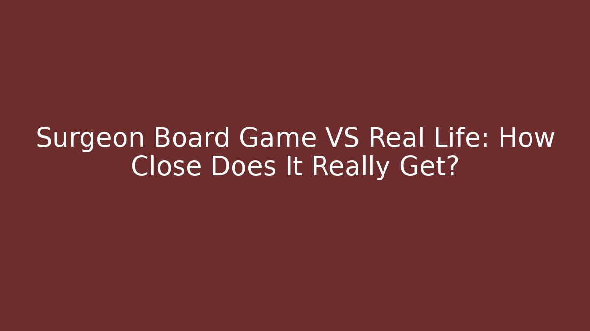 Surgeon Board Game VS Real Life: How Close Does It Really Get? - Felix Cat Insurance