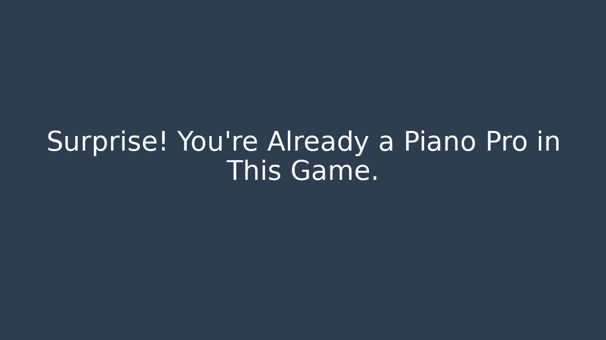 Surprise! You’re Already a Piano Pro in This Game.