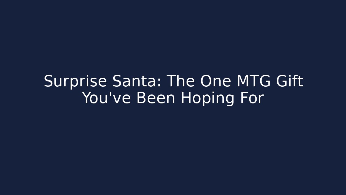 Surprise Santa: The One MTG Gift You've Been Hoping For