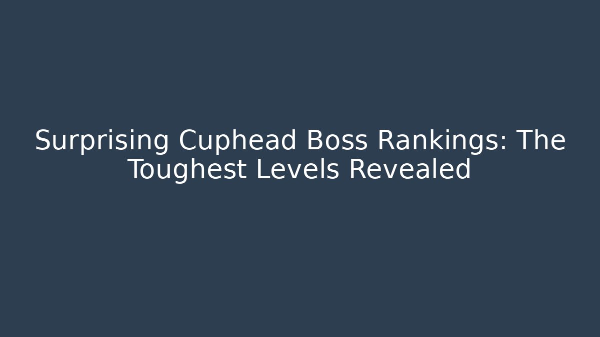 Surprising Cuphead Boss Rankings: The Toughest Levels Revealed