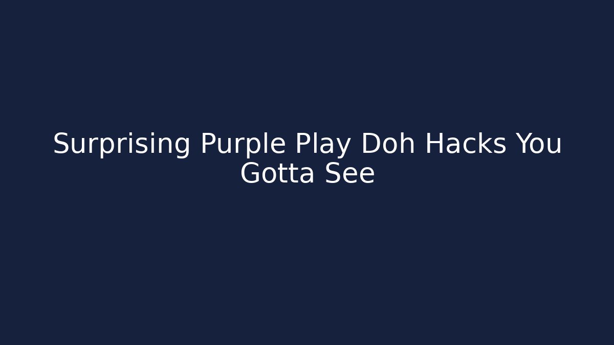 Surprising Purple Play Doh Hacks You Gotta See