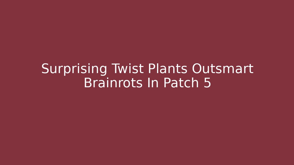 Surprising Twist Plants Outsmart Brainrots In Patch 5