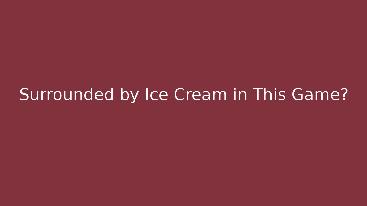 Surrounded by Ice Cream in This Game?