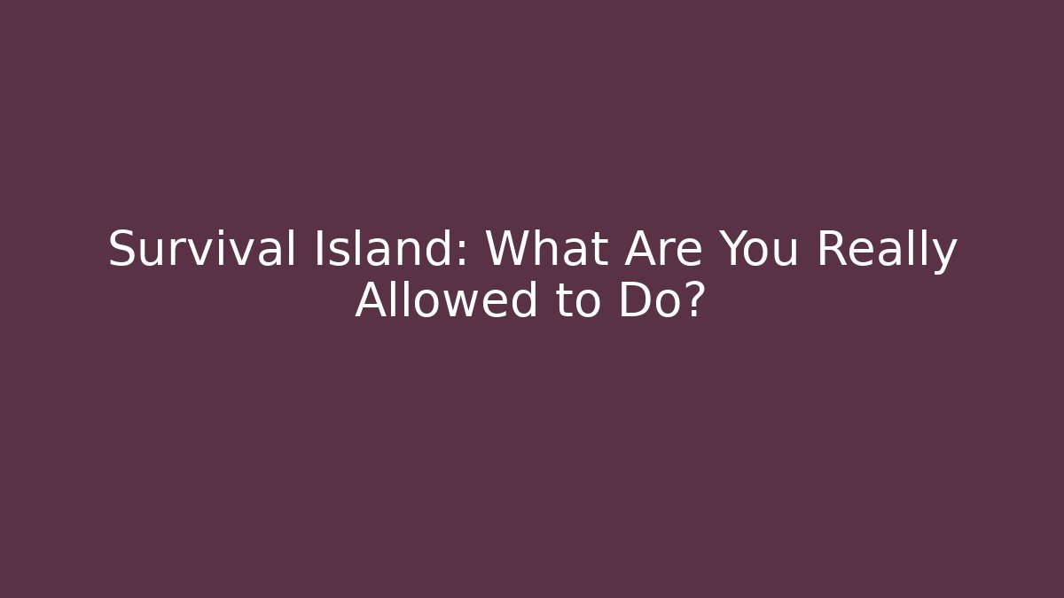Survival Island: What Are You Really Allowed to Do?