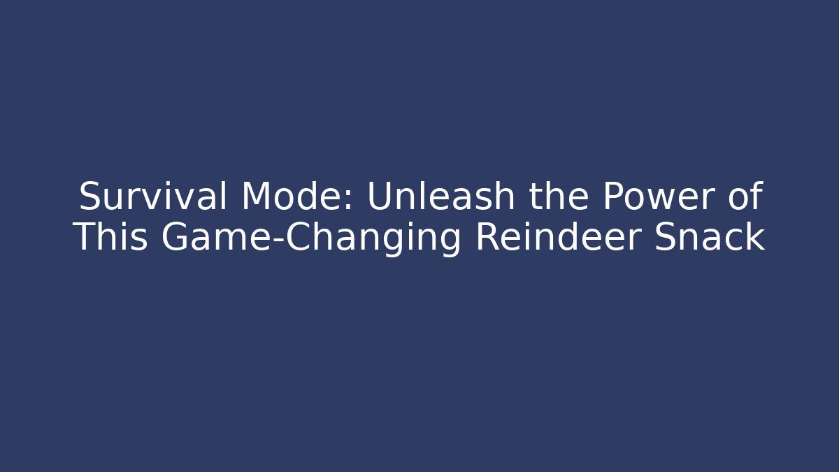 Survival Mode: Unleash the Power of This Game-Changing Reindeer Snack