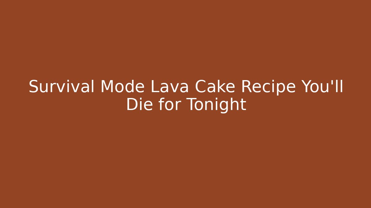 Survival Mode Lava Cake Recipe You'll Die for Tonight