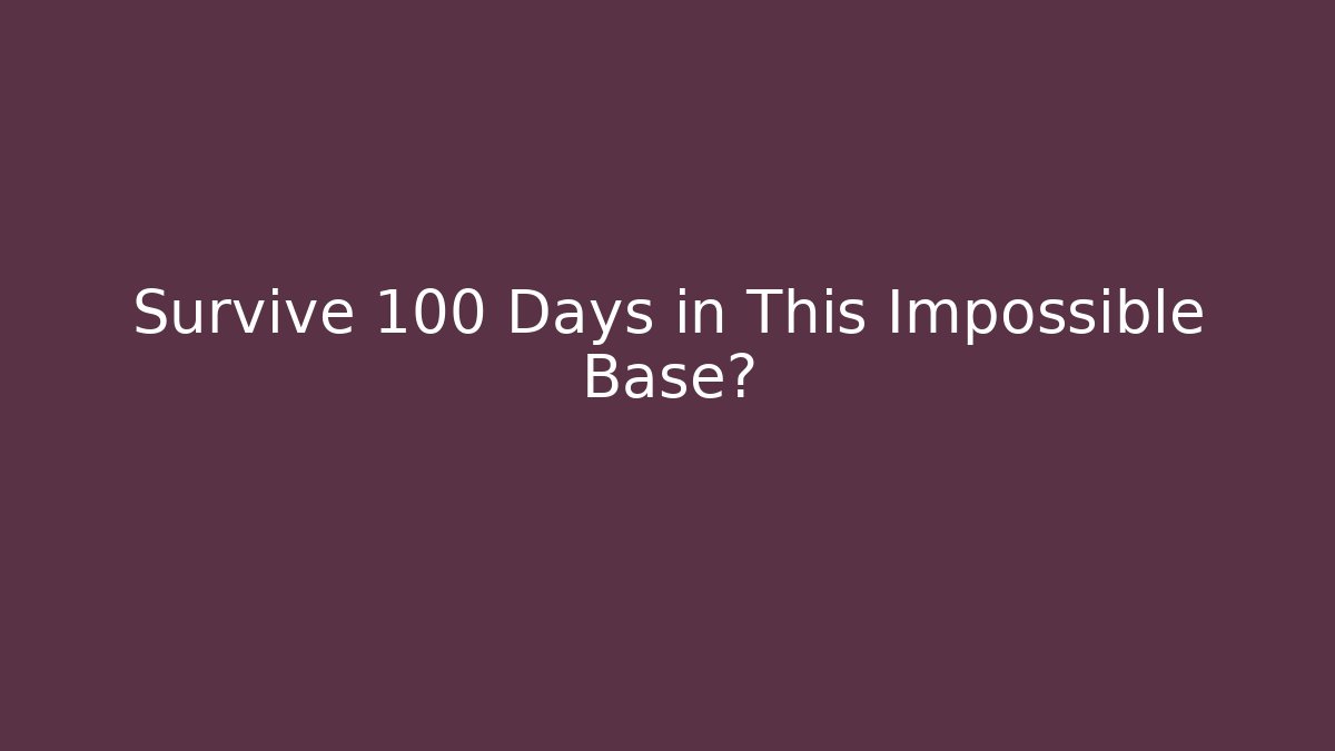 Survive 100 Days in This Impossible Base?
