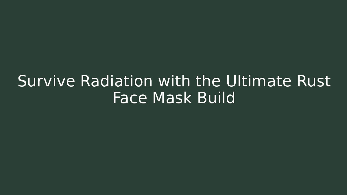 Survive Radiation with the Ultimate Rust Face Mask Build - Felix Cat Insurance