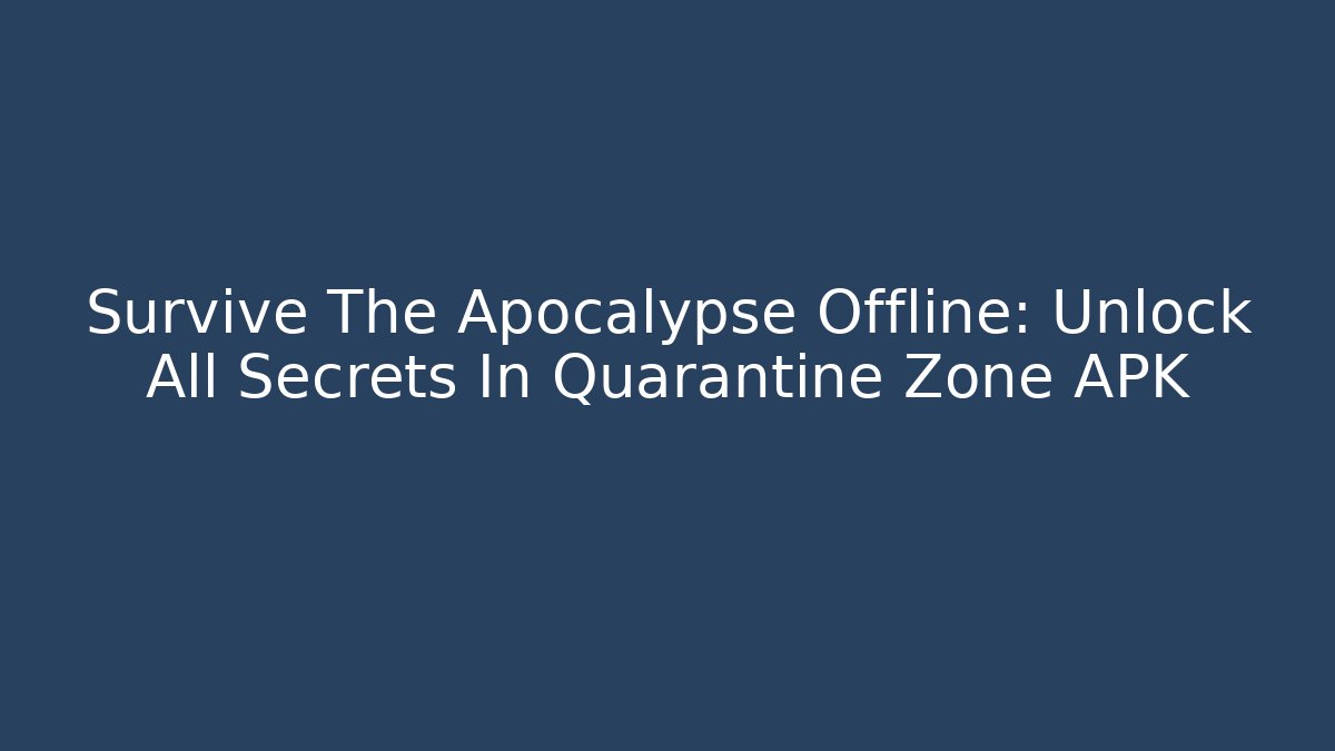 Survive The Apocalypse Offline: Unlock All Secrets In Quarantine Zone APK
