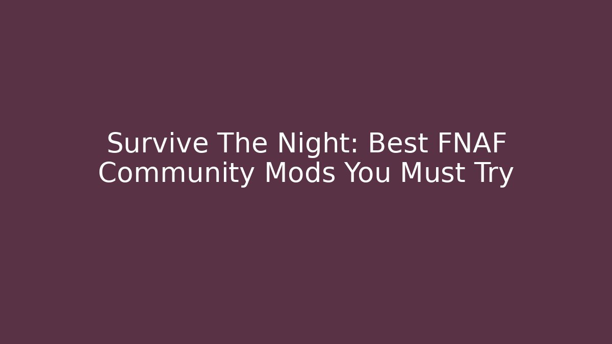 Survive The Night: Best FNAF Community Mods You Must Try