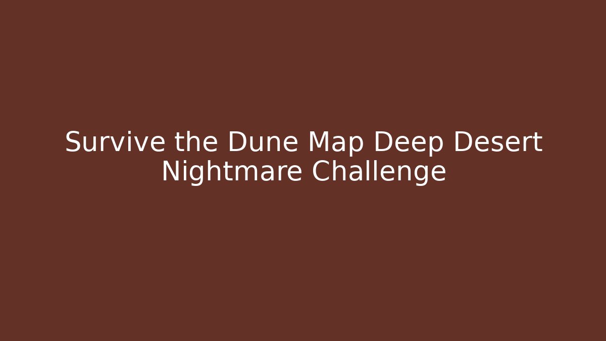 Survive the Dune Map Deep Desert Nightmare Challenge