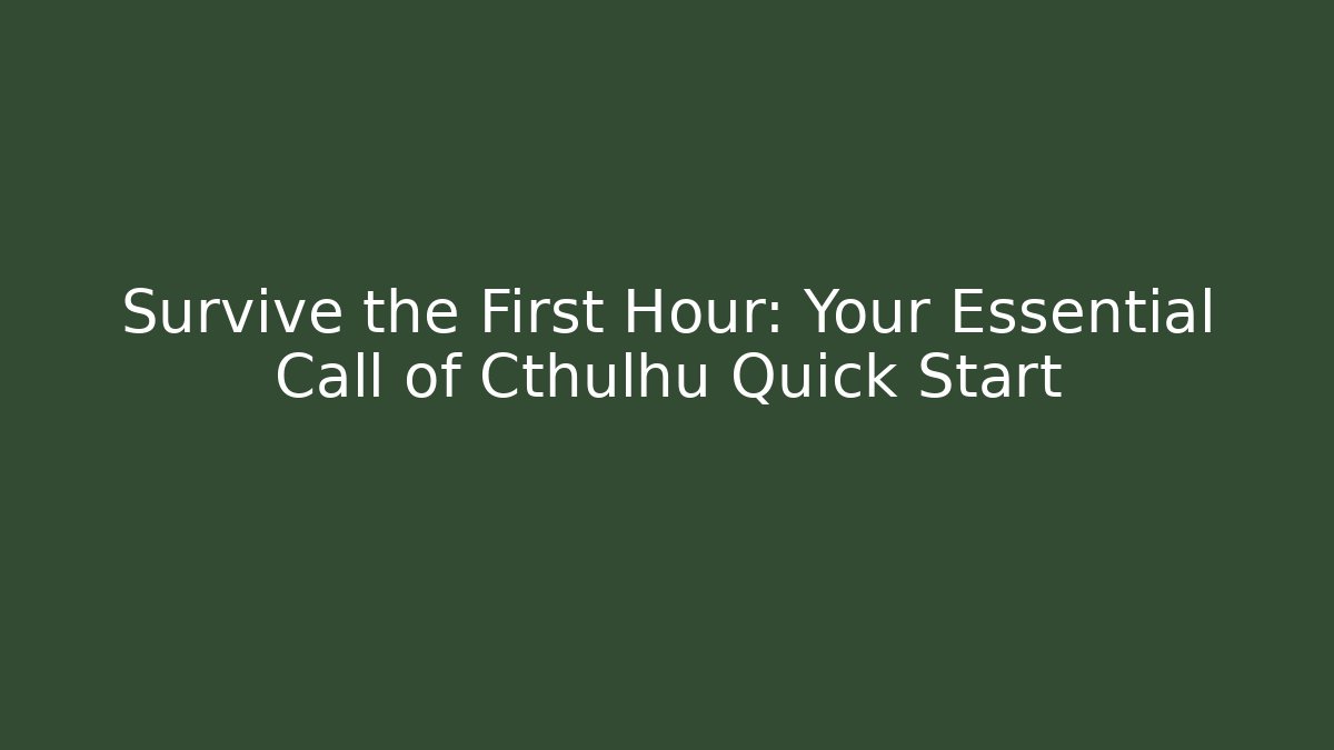Survive the First Hour: Your Essential Call of Cthulhu Quick Start