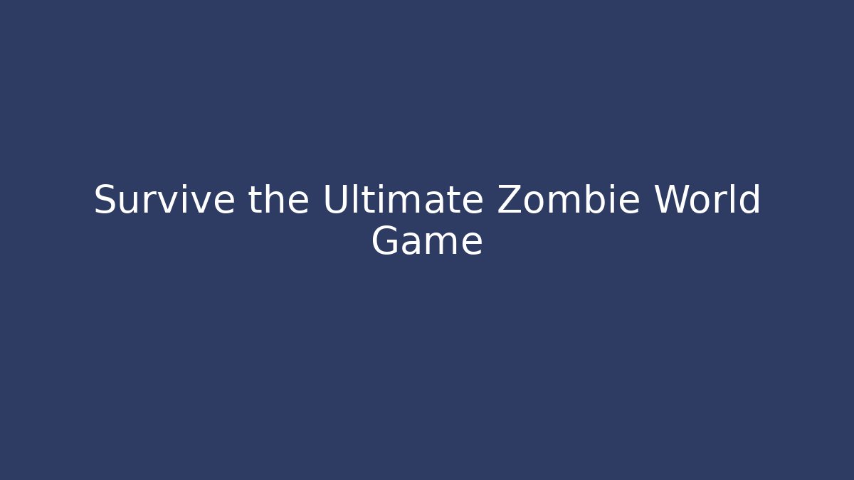 Survive the Ultimate Zombie World Game