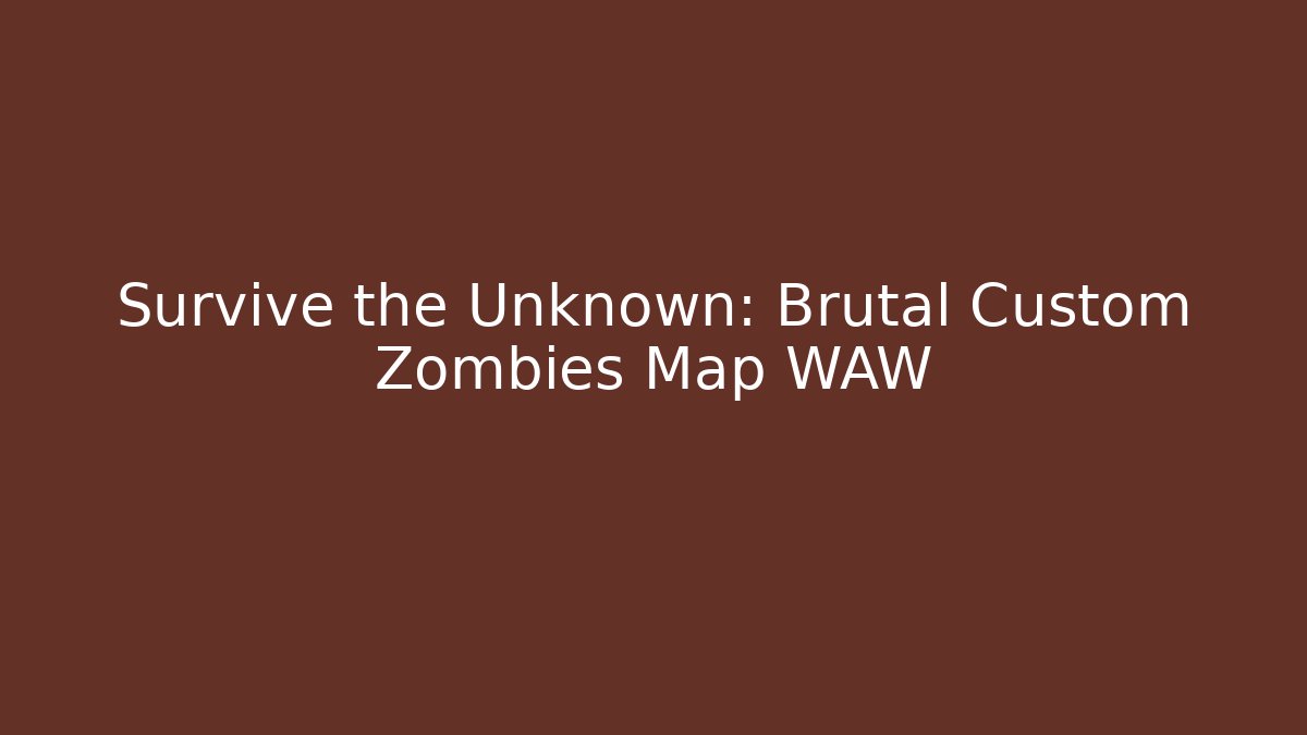 Survive the Unknown: Brutal Custom Zombies Map WAW