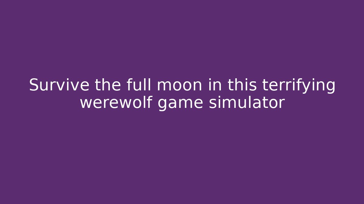 Survive the full moon in this terrifying werewolf game simulator