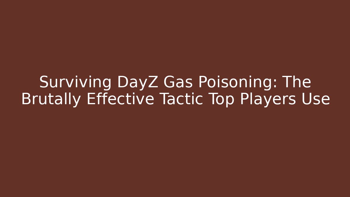 Surviving DayZ Gas Poisoning: The Brutally Effective Tactic Top Players Use