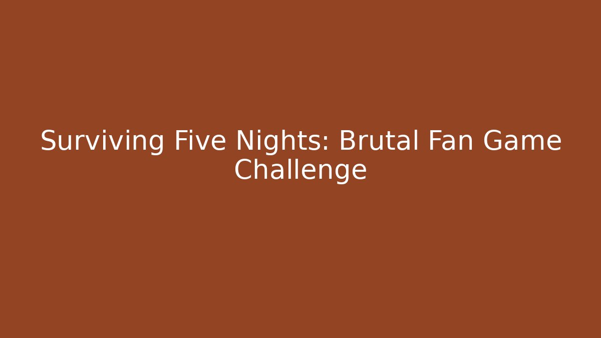 Surviving Five Nights: Brutal Fan Game Challenge