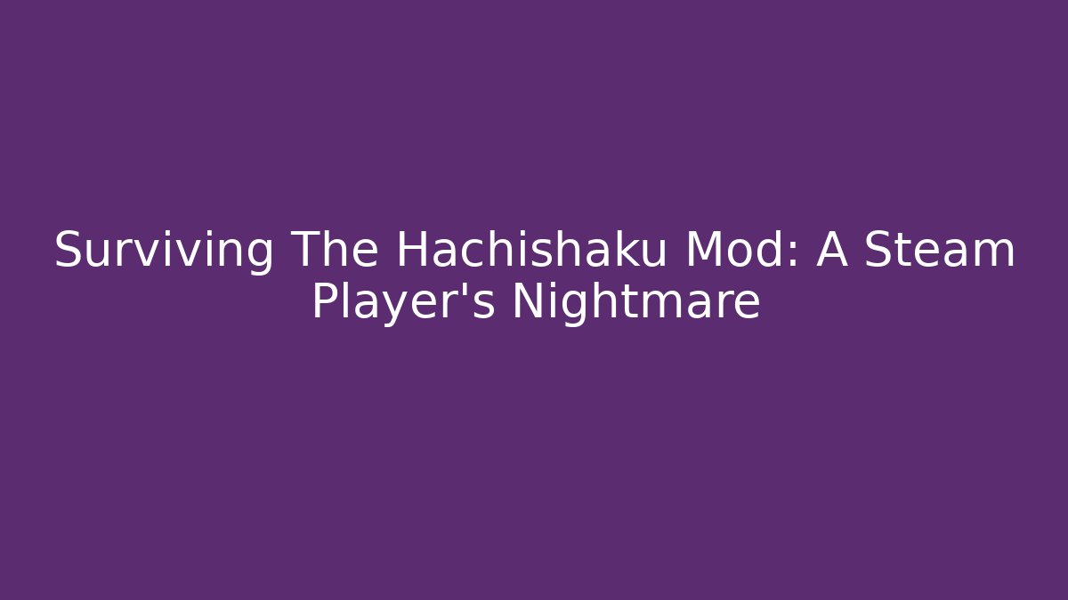 Surviving The Hachishaku Mod: A Steam Player's Nightmare