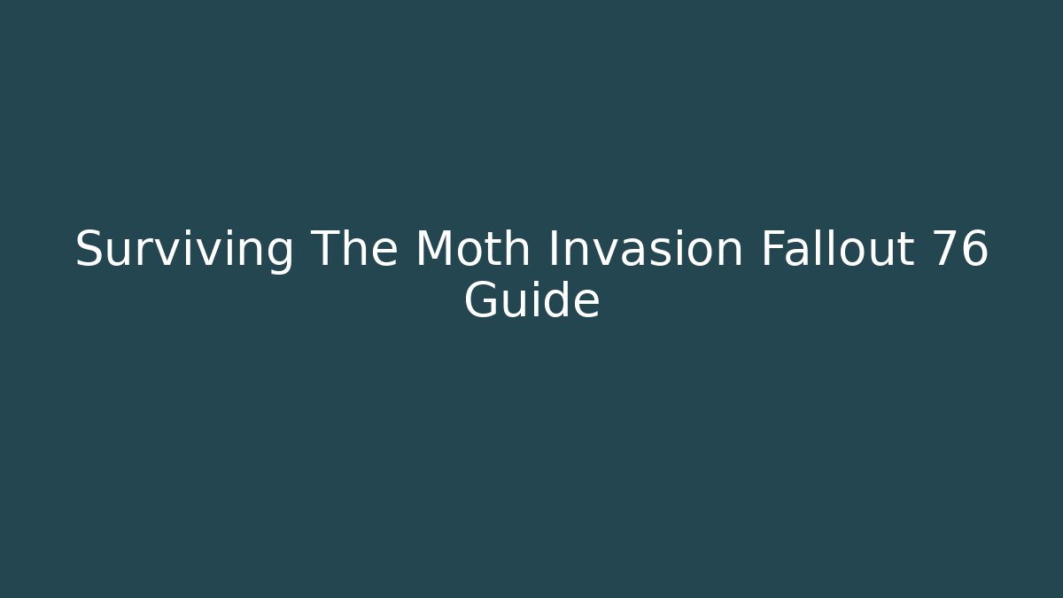 Surviving The Moth Invasion Fallout 76 Guide