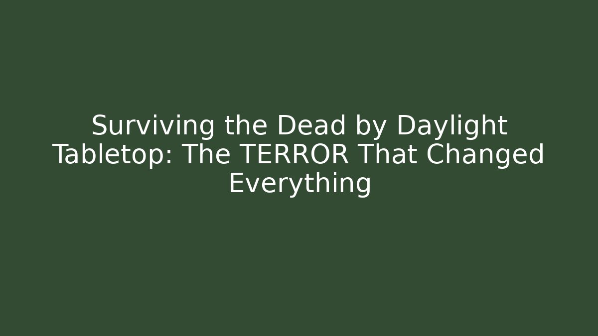 Surviving the Dead by Daylight Tabletop: The TERROR That Changed Everything