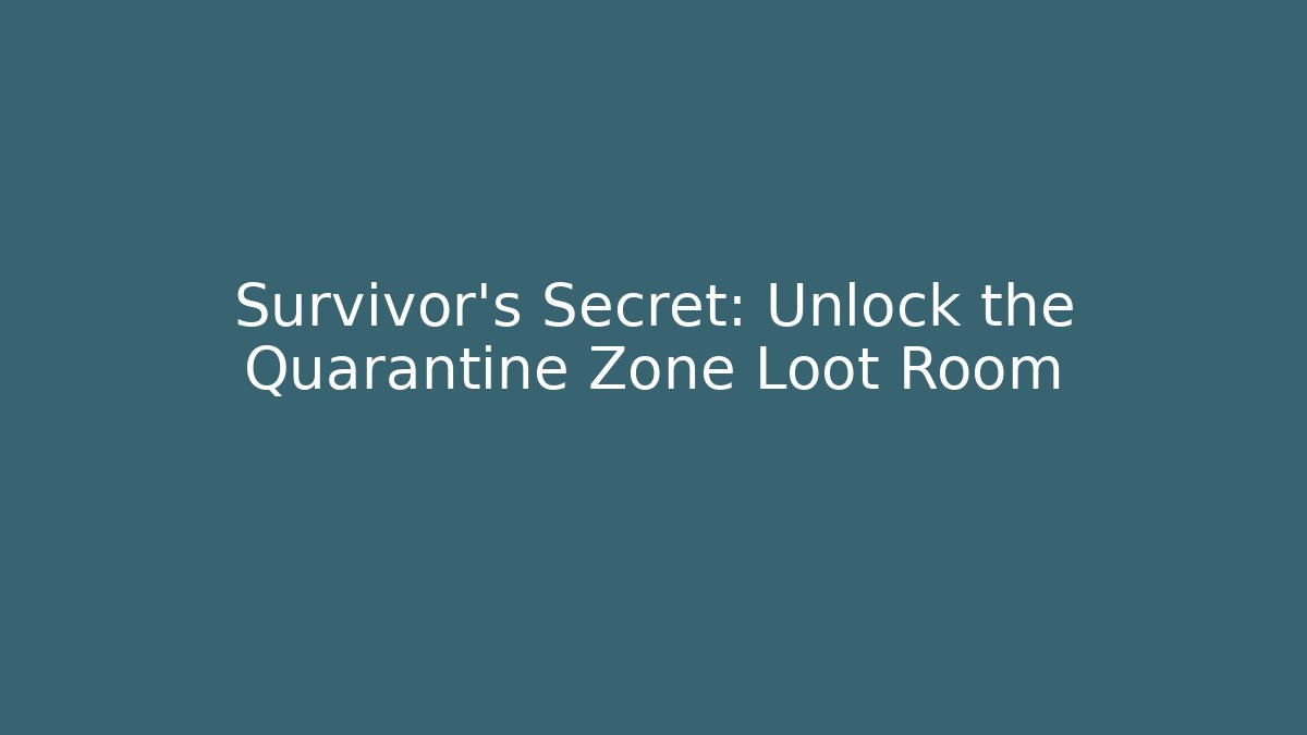 Survivor's Secret: Unlock the Quarantine Zone Loot Room