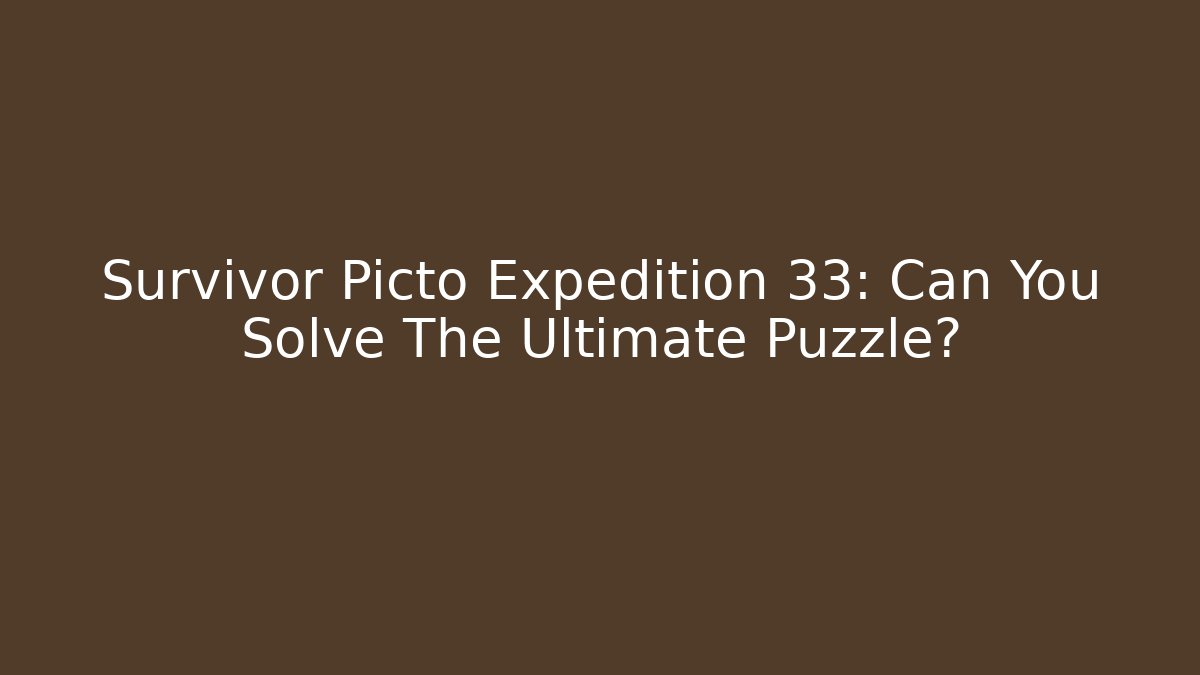 Survivor Picto Expedition 33: Can You Solve The Ultimate Puzzle?