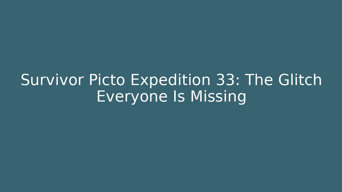 Survivor Picto Expedition 33: The Glitch Everyone Is Missing - Felix Cat Insurance