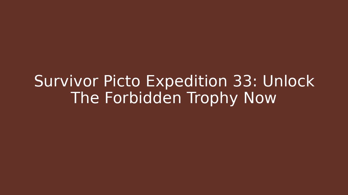 Survivor Picto Expedition 33: Unlock The Forbidden Trophy Now