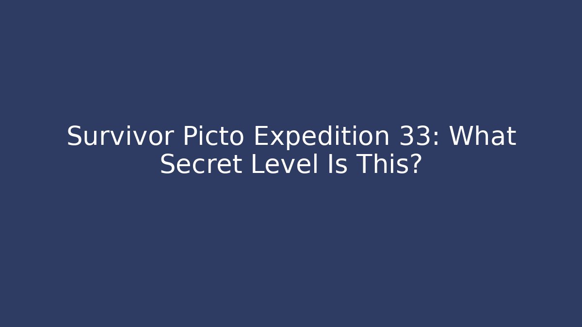 Survivor Picto Expedition 33: What Secret Level Is This?