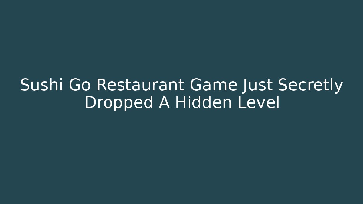 Sushi Go Restaurant Game Just Secretly Dropped A Hidden Level