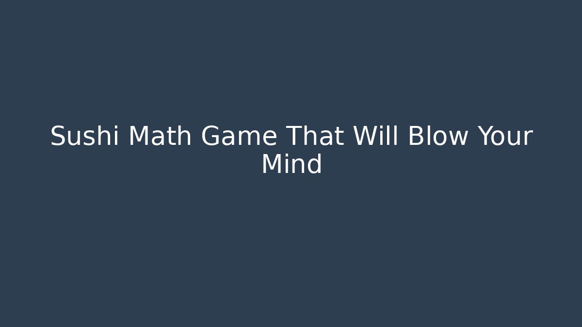 Sushi Math Game That Will Blow Your Mind