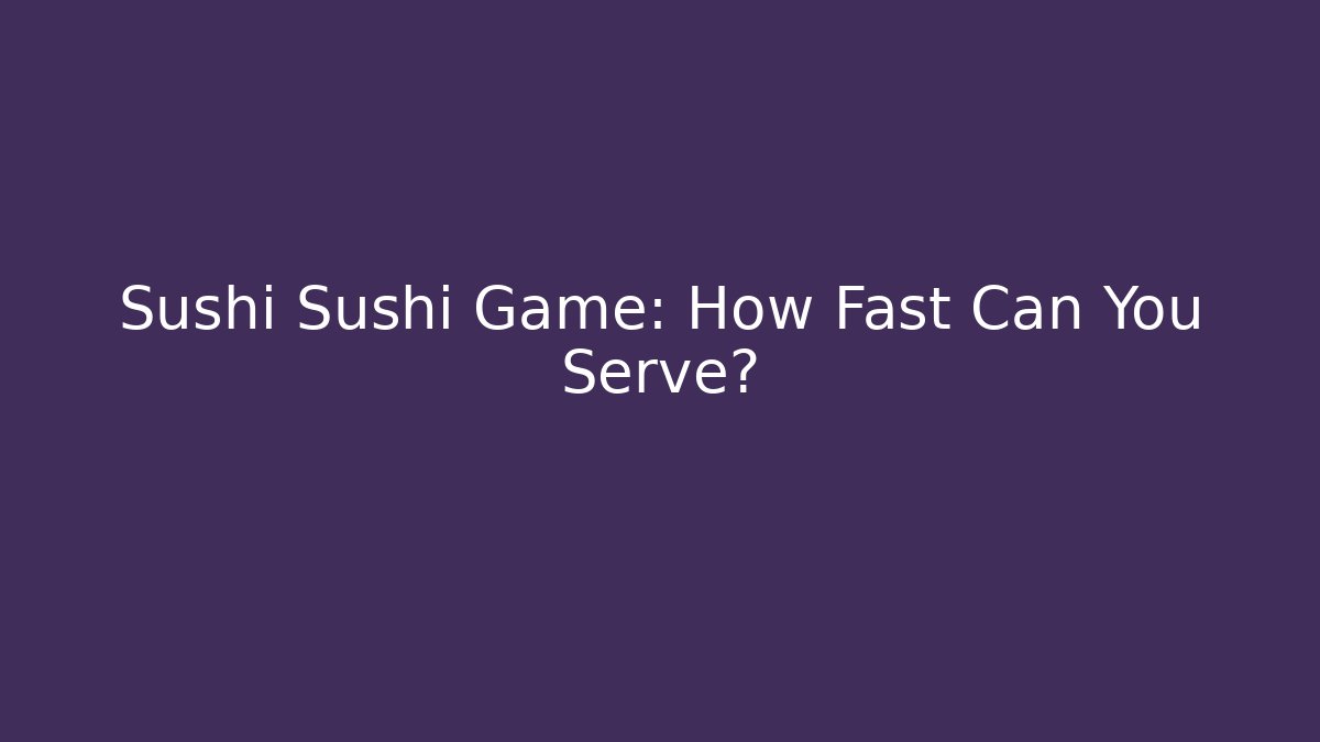 Sushi Sushi Game: How Fast Can You Serve?