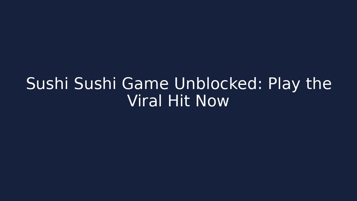 Sushi Sushi Game Unblocked: Play the Viral Hit Now